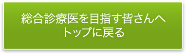 総合診療医を目指す皆さんへ トップに戻る